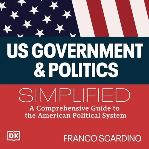 U.S. Government and Politics Simplified By Franco Scardino